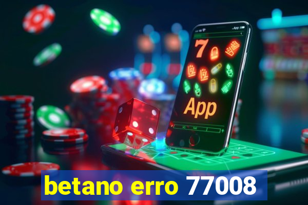 betano erro 77008